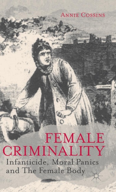 Female Criminality: Infanticide, Moral Panics and the Female Body