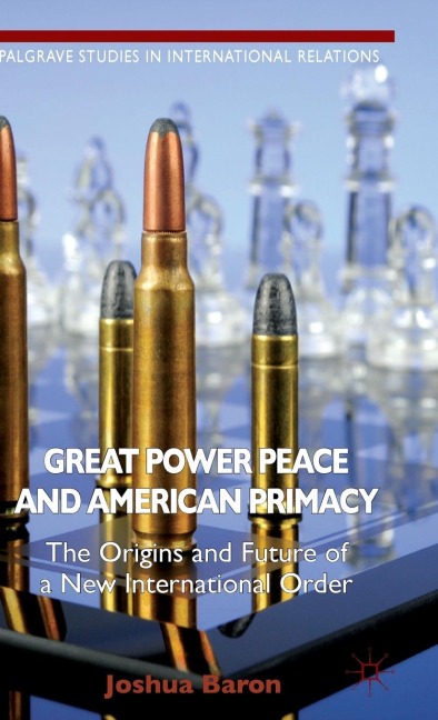 Great Power Peace and American Primacy: The Origins and Future of a New International Order