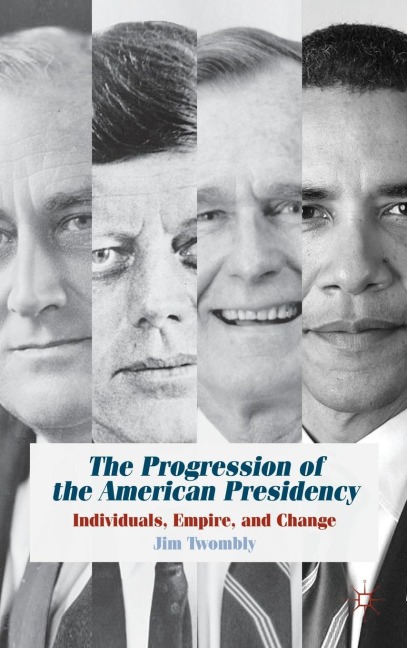 The Progression of the American Presidency: Individuals, Empire, and Change