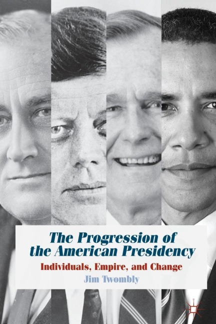 The Progression of the American Presidency: Individuals, Empire, and Change