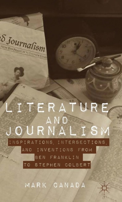 Literature and Journalism: Inspirations, Intersections, and Inventions from Ben Franklin to Stephen Colbert
