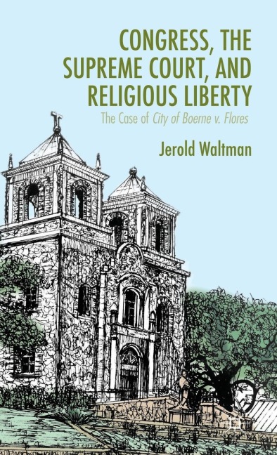 Congress, the Supreme Court, and Religious Liberty: The Case of City of Boerne V. Flores