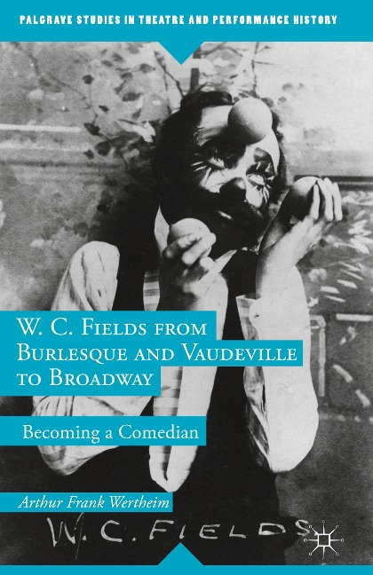 W. C. Fields from Burlesque and Vaudeville to Broadway: Becoming a Comedian