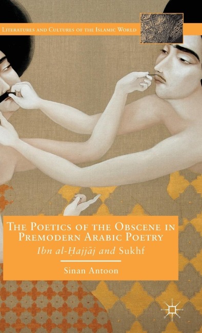 The Poetics of the Obscene in Premodern Arabic Poetry: Ibn Al-?Ajj?j and Sukhf