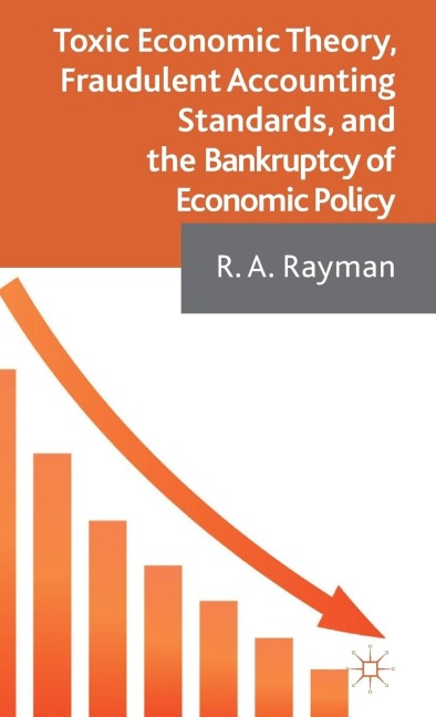 Toxic Economic Theory, Fraudulent Accounting Standards, and the Bankruptcy of Economic Policy