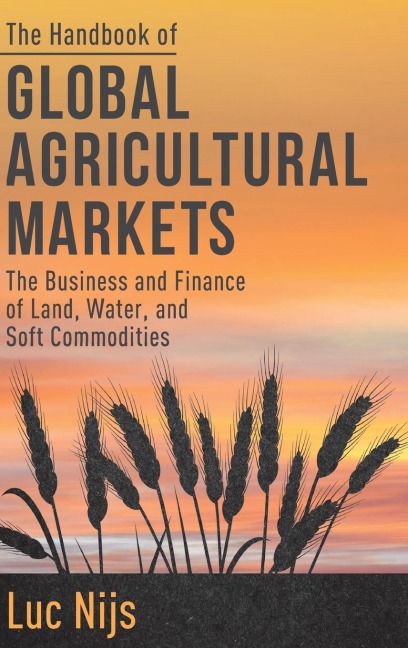 The Handbook of Global Agricultural Markets: The Business and Finance of Land, Water, and Soft Commodities