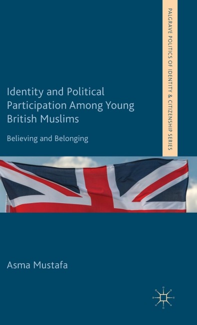 Identity and Political Participation Among Young British Muslims: Believing and Belonging
