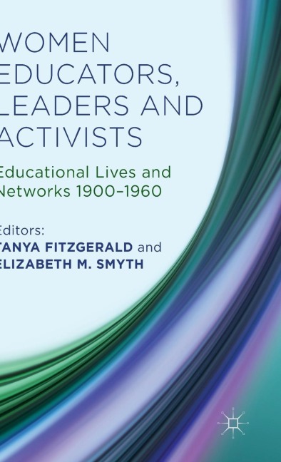 Women Educators, Leaders and Activists: Educational Lives and Networks 1900-1960