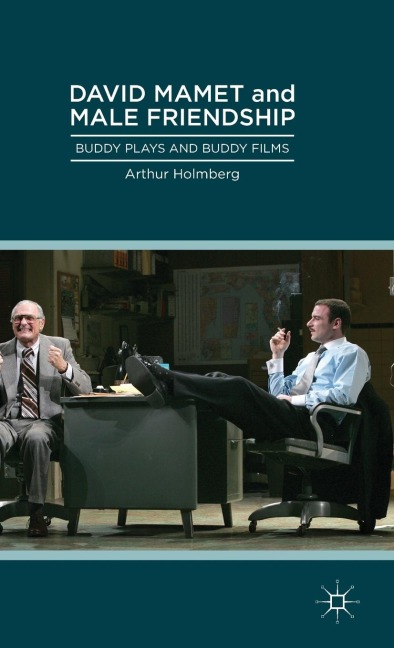 David Mamet and Male Friendship: Buddy Plays and Buddy Films
