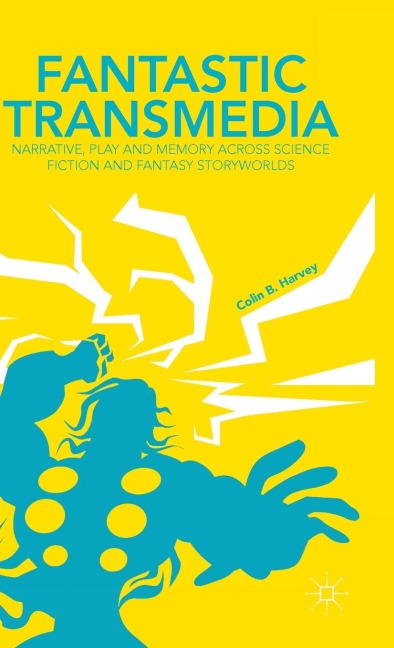 Fantastic Transmedia: Narrative, Play and Memory Across Science Fiction and Fantasy Storyworlds