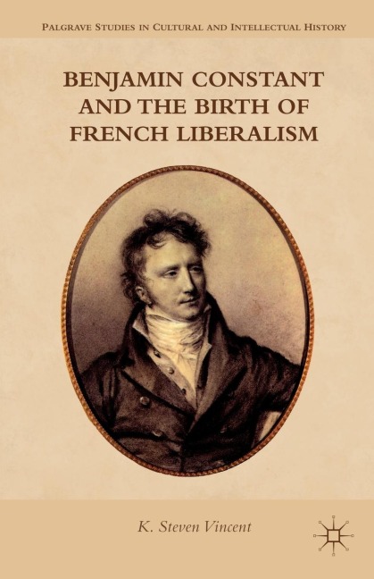 Benjamin Constant and the Birth of French Liberalism