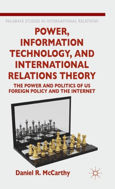 Power, Information Technology, and International Relations Theory: The Power and Politics of Us Foreign Policy and the Internet