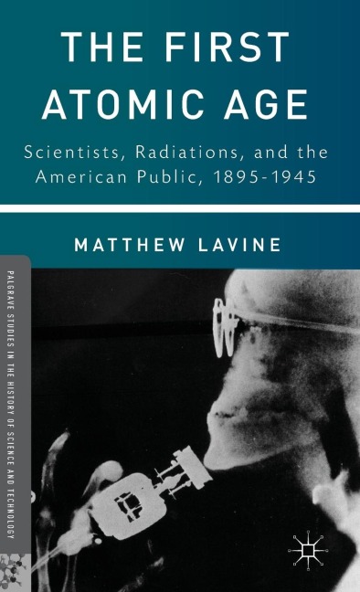 The First Atomic Age: Scientists, Radiations, and the American Public, 1895-1945