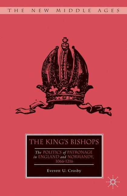 The Kings Bishops: The Politics of Patronage in England and Normandy, 1066-1216