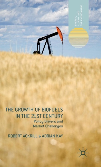 The Growth of Biofuels in the 21st Century: Policy Drivers and Market Challenges