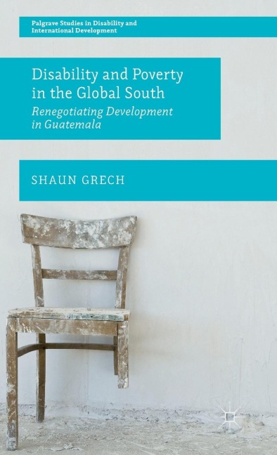 Disability and Poverty in the Global South: Renegotiating Development in Guatemala