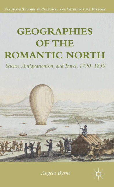 Geographies of the Romantic North: Science, Antiquarianism, and Travel, 1790-1830