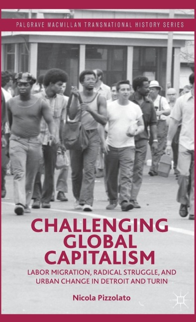 Challenging Global Capitalism: Labor Migration, Radical Struggle, and Urban Change in Detroit and Turin