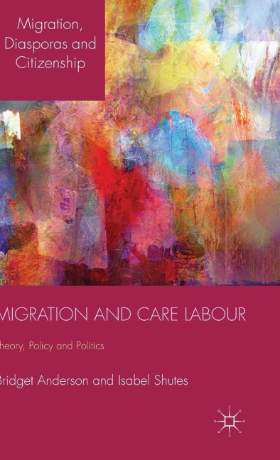 Migration and Care Labour: Theory, Policy and Politics