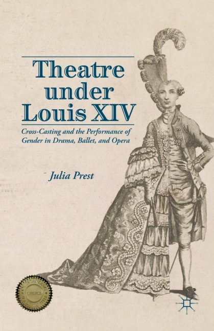 Theatre Under Louis XIV: Cross-Casting and the Performance of Gender in Drama, Ballet and Opera