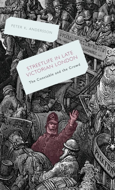 Streetlife in Late Victorian London: The Constable and the Crowd