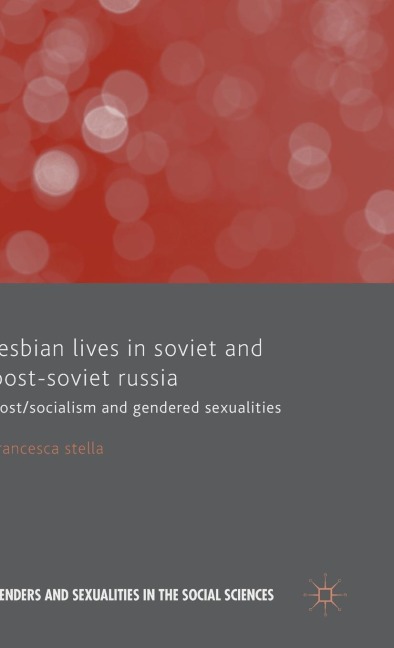 Lesbian Lives in Soviet and Post-Soviet Russia: Post/Socialism and Gendered Sexualities