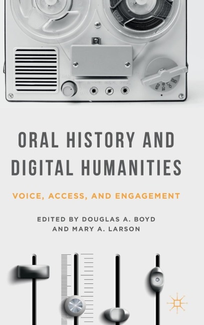 Oral History and Digital Humanities: Voice, Access, and Engagement