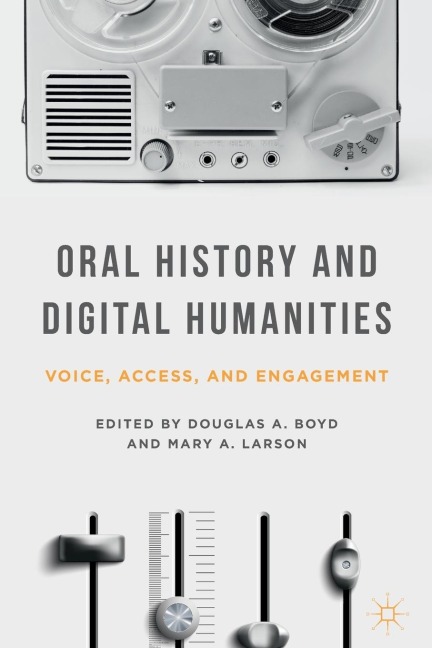 Oral History and Digital Humanities: Voice, Access, and Engagement