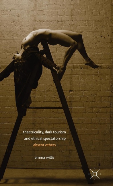 Theatricality, Dark Tourism and Ethical Spectatorship: Absent Others
