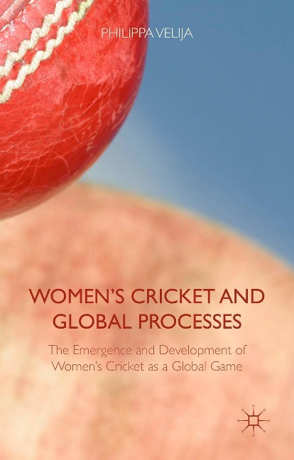 Womens Cricket and Global Processes: The Emergence and Development of Womens Cricket as a Global Game