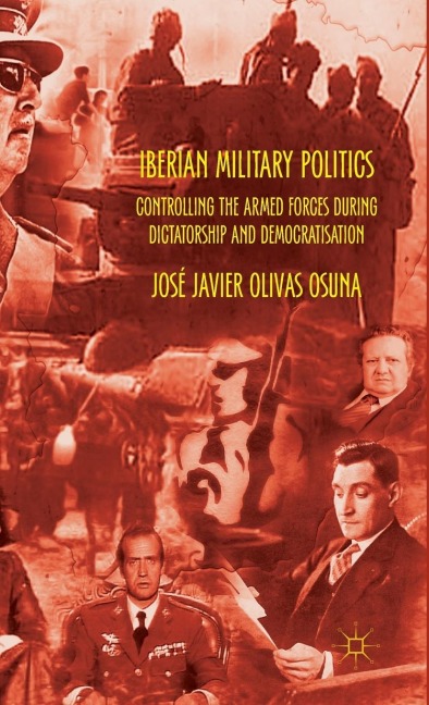 Iberian Military Politics: Controlling the Armed Forces During Dictatorship and Democratisation