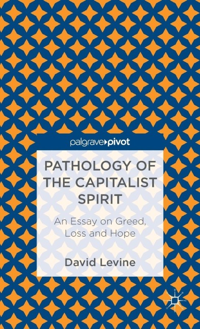 Pathology of the Capitalist Spirit: An Essay on Greed, Loss, and Hope