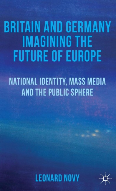 Britain and Germany Imagining the Future of Europe: National Identity, Mass Media and the Public Sphere