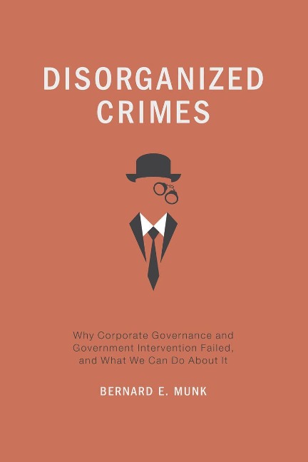 Disorganized Crimes: Why Corporate Governance and Government Intervention Failed, and What We Can Do about It