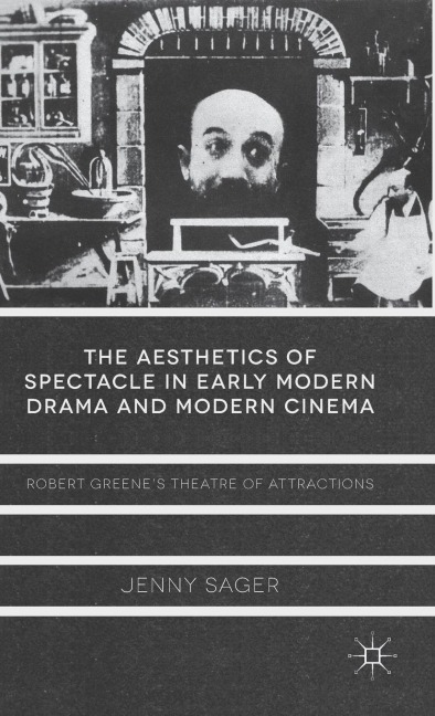 The Aesthetics of Spectacle in Early Modern Drama and Modern Cinema: Robert Greene's Theatre of Attractions