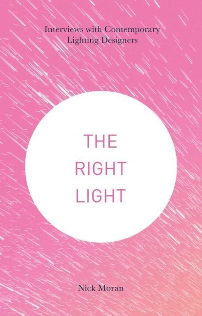 The Right Light: Interviews with Contemporary Lighting Designers