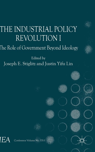 The Industrial Policy Revolution I: The Role of Government Beyond Ideology