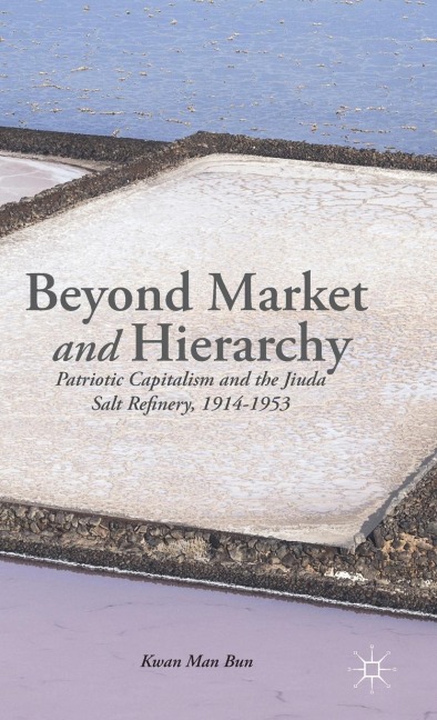 Beyond Market and Hierarchy: Patriotic Capitalism and the Jiuda Salt Refinery, 1914-1953