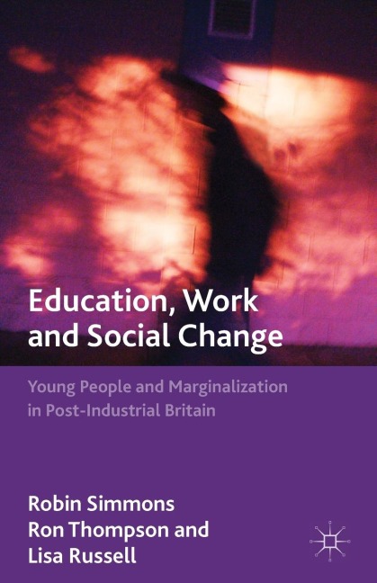 Education, Work and Social Change: Young People and Marginalization in Post-Industrial Britain