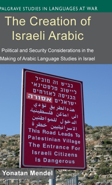 The Creation of Israeli Arabic: Security and Politics in Arabic Studies in Israel