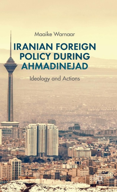 Iranian Foreign Policy During Ahmadinejad: Ideology and Actions