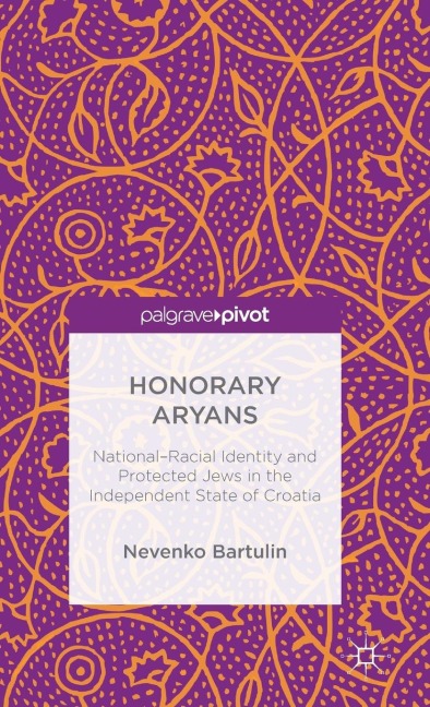 Honorary Aryans: National-Racial Identity and Protected Jews in the Independent State of Croatia