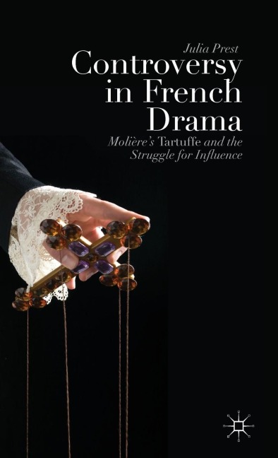Controversy in French Drama: Molière's Tartuffe and the Struggle for Influence