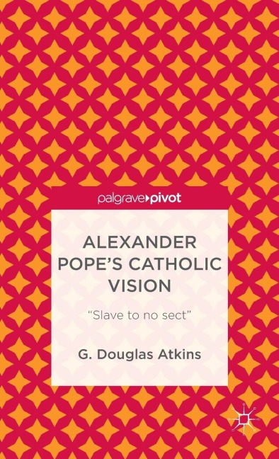 Alexander Pope's Catholic Vision: "Slave to No Sect"