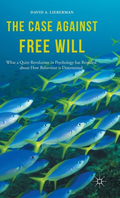The Case Against Free Will: What a Quiet Revolution in Psychology Has Revealed about How Behaviour Is Determined