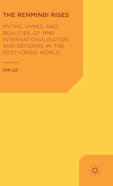 The Renminbi Rises: Myths, Hypes and Realities of RMB Internationalisation and Reforms in the Post-Crisis World
