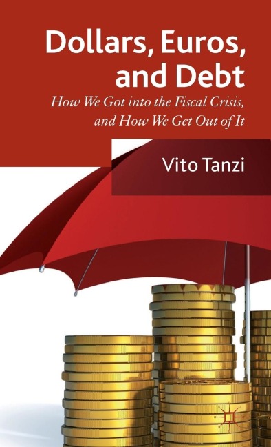 Dollar, Euros and Debt: How We Got Into the Fiscal Crisis, and How We Get Out of It