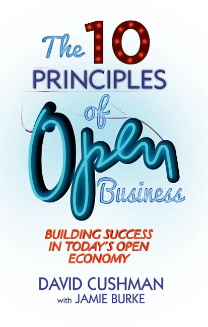 The 10 Principles of Open Business: Building Success in Todays Open Economy