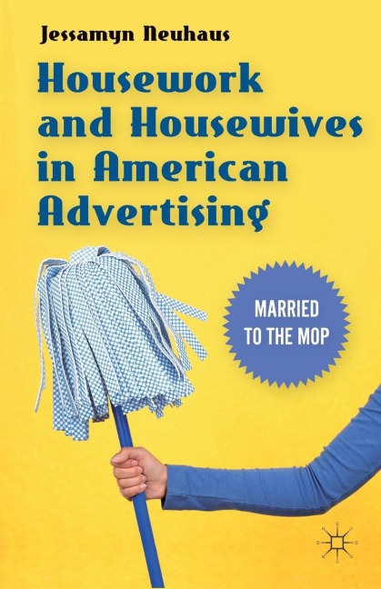 Housework and Housewives in Modern American Advertising: Married to the Mop