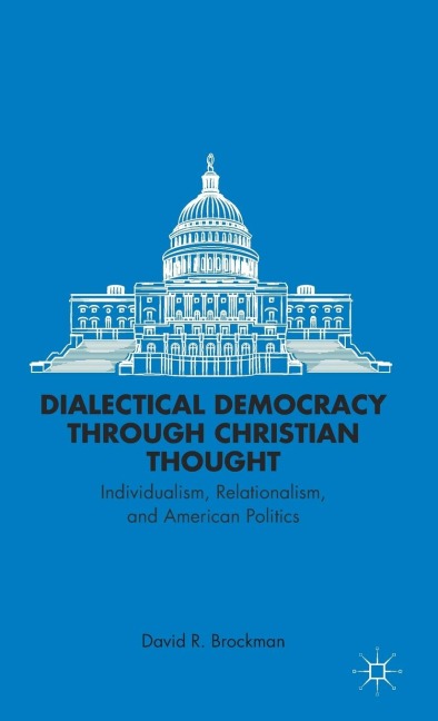 Dialectical Democracy Through Christian Thought: Individualism, Relationalism, and American Politics